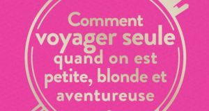 Comment voyager seule quand on est petite, blonde et aventureuse ?