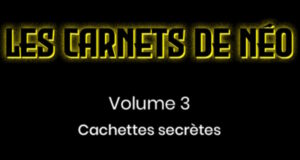 Les Carnets de Néo volume 3 - Cachettes secrètes